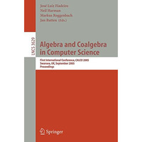 Algebra and Coalgebra in Computer Science: First International Conference, CALCO [Paperback]