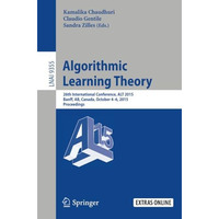 Algorithmic Learning Theory: 26th International Conference, ALT 2015, Banff, AB, [Paperback]