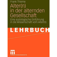 Alter(n) in der alternden Gesellschaft: Eine soziologische Einf?hrung in die Wis [Paperback]