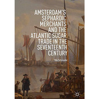 Amsterdam's Sephardic Merchants and the Atlantic Sugar Trade in the Seventeenth  [Hardcover]