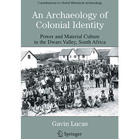 An Archaeology of Colonial Identity: Power and Material Culture in the Dwars Val [Paperback]