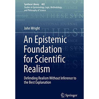 An Epistemic Foundation for Scientific Realism: Defending Realism Without Infere [Hardcover]