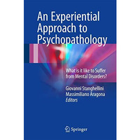 An Experiential Approach to Psychopathology: What is it like to Suffer from Ment [Hardcover]