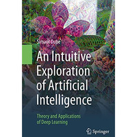 An Intuitive Exploration of Artificial Intelligence: Theory and Applications of  [Hardcover]