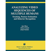 Analyzing Video Sequences of Multiple Humans: Tracking, Posture Estimation and B [Hardcover]