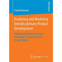 Analyzing and Modeling Interdisciplinary Product Development: A Framework for th [Paperback]