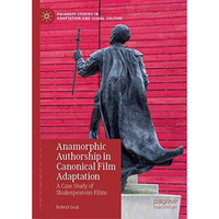 Anamorphic Authorship in Canonical Film Adaptation: A Case Study of Shakespearea [Hardcover]