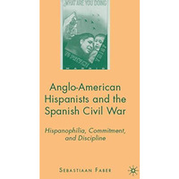 Anglo-American Hispanists and the Spanish Civil War: Hispanophilia, Commitment,  [Hardcover]