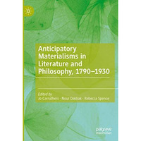 Anticipatory Materialisms in Literature and Philosophy, 17901930 [Paperback]