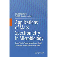 Applications of Mass Spectrometry in Microbiology: From Strain Characterization  [Paperback]