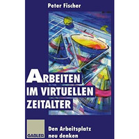 Arbeiten im virtuellen Zeitalter: Den Arbeitsplatz neu denken [Paperback]