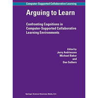 Arguing to Learn: Confronting Cognitions in Computer-Supported Collaborative Lea [Paperback]