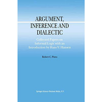 Argument, Inference and Dialectic: Collected Papers on Informal Logic with an In [Paperback]