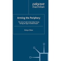 Arming the Periphery: The Arms Trade in the Indian Ocean during the Age of Globa [Paperback]