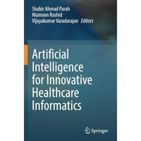 Artificial Intelligence for Innovative Healthcare Informatics [Paperback]