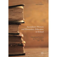 Ascendancy Women and Elementary Education in Ireland: Educational Provision for  [Paperback]