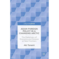 Asian Foreign Policy in a Changing Arctic: The Diplomacy of Economy and Science  [Hardcover]