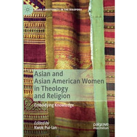 Asian and Asian American Women in Theology and Religion: Embodying Knowledge [Paperback]