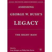 Assessing George W. Bush's Legacy: The Right Man? [Hardcover]