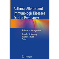 Asthma, Allergic and Immunologic Diseases During Pregnancy: A Guide to Managemen [Hardcover]