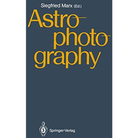 Astrophotography: Proceedings of the IAU Workshop, Jena, GDR, April 2124,1987 [Paperback]