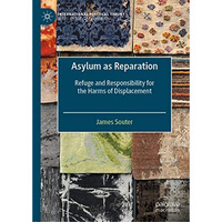 Asylum as Reparation: Refuge and Responsibility for the Harms of Displacement [Hardcover]