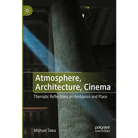 Atmosphere, Architecture, Cinema: Thematic Reflections on Ambiance and Place [Hardcover]