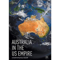 Australia in the US Empire: A Study in Political Realism [Hardcover]