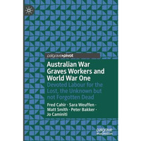 Australian War Graves Workers and World War One: Devoted Labour for the Lost, th [Paperback]