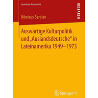 Ausw?rtige Kulturpolitik und Auslandsdeutsche in Lateinamerika 1949-1973 [Paperback]