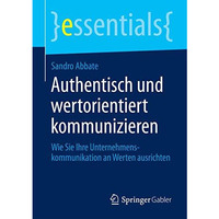 Authentisch und wertorientiert kommunizieren: Wie Sie Ihre Unternehmenskommunika [Paperback]