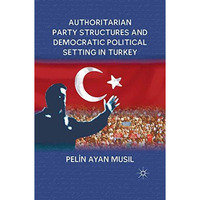 Authoritarian Party Structures and Democratic Political Setting in Turkey [Paperback]