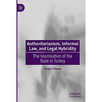 Authoritarianism, Informal Law, and Legal Hybridity: The Islamisation of the Sta [Paperback]