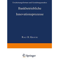 Bankbetriebliche Innovationsprozesse: Erscheinungsformen und Gestaltungsans?tze [Paperback]