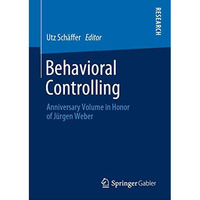 Behavioral Controlling: Anniversary Volume in Honor of J?rgen Weber [Hardcover]