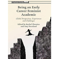 Being an Early Career Feminist Academic: Global Perspectives, Experiences and Ch [Paperback]