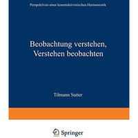 Beobachtung verstehen, Verstehen beobachten: Perspektiven einer konstruktivistis [Paperback]