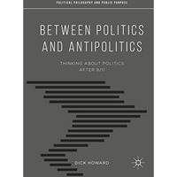 Between Politics and Antipolitics: Thinking About Politics After 9/11 [Hardcover]