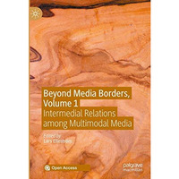 Beyond Media Borders, Volume 1: Intermedial Relations among Multimodal Media [Hardcover]