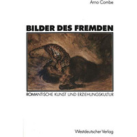 Bilder des Fremden: Romantische Kunst und Erziehungskultur Zur Genese der Strukt [Paperback]