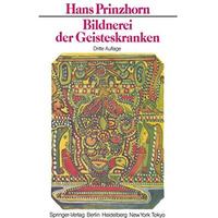 Bildnerei der Geisteskranken: Ein Beitrag zur Psychologie und Psychopathologie d [Paperback]