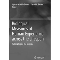 Biological Measures of Human Experience across the Lifespan: Making Visible the  [Paperback]