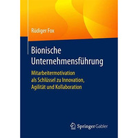 Bionische Unternehmensf?hrung: Mitarbeitermotivation als Schl?ssel zu Innovation [Hardcover]