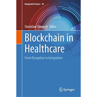 Blockchain in Healthcare: From Disruption to Integration [Hardcover]