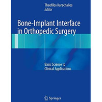 Bone-Implant Interface in Orthopedic Surgery: Basic Science to Clinical Applicat [Paperback]