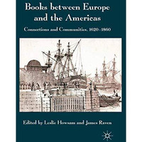 Books between Europe and the Americas: Connections and Communities, 1620-1860 [Paperback]