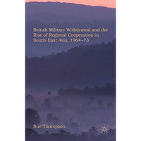 British Military Withdrawal and the Rise of Regional Cooperation in South-East A [Hardcover]