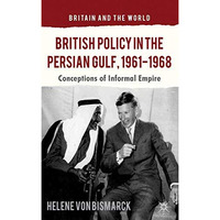 British Policy in the Persian Gulf, 1961-1968: Conceptions of Informal Empire [Hardcover]