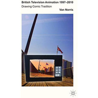 British Television Animation 1997-2010: Drawing Comic Tradition [Hardcover]