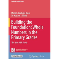 Building the Foundation: Whole Numbers in the Primary Grades: The 23rd ICMI Stud [Paperback]